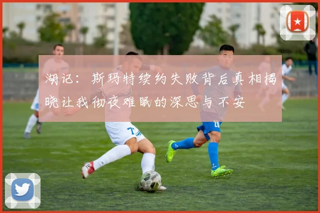 湖记：斯玛特续约失败背后真相揭晓让我彻夜难眠的深思与不安