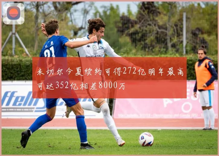 米切尔今夏续约可得272亿明年最高可达352亿相差8000万