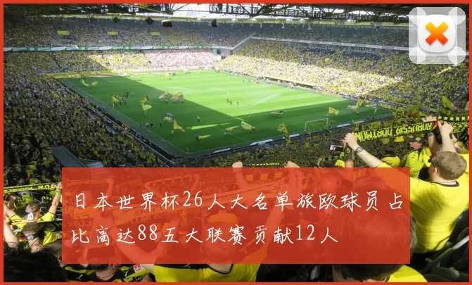 日本世界杯26人大名单旅欧球员占比高达88五大联赛贡献12人